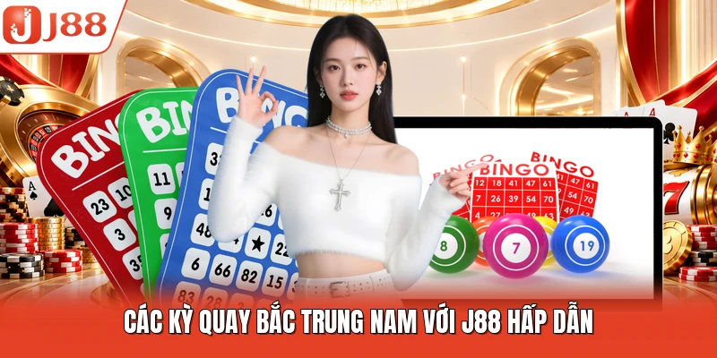 Các kỳ quay Bắc Trung Nam với J88 hấp dẫn