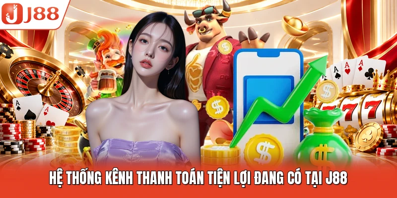 Hệ thống kênh thanh toán tiện lợi đang có tại J88