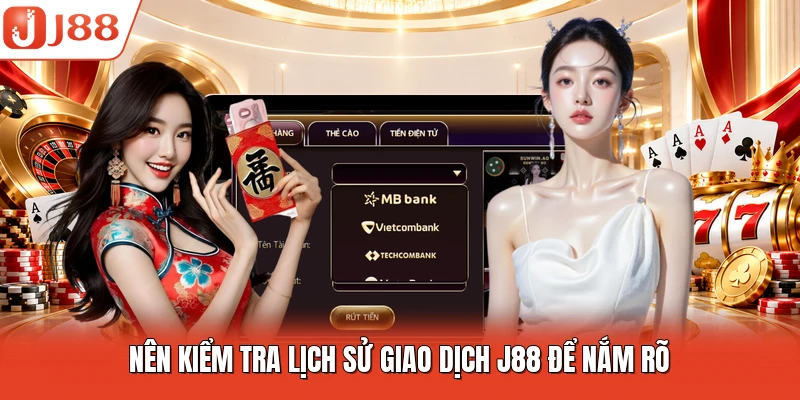 Nên kiểm tra lịch sử giao dịch J88 để nắm rõ
