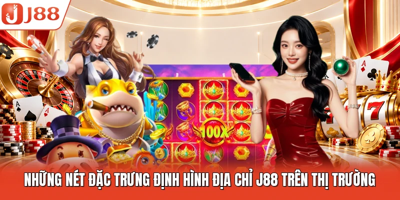Những nét đặc trưng định hình địa chỉ J88 trên thị trường