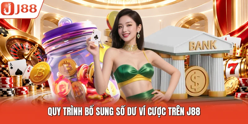 Quy trình bổ sung số dư ví cược trên J88