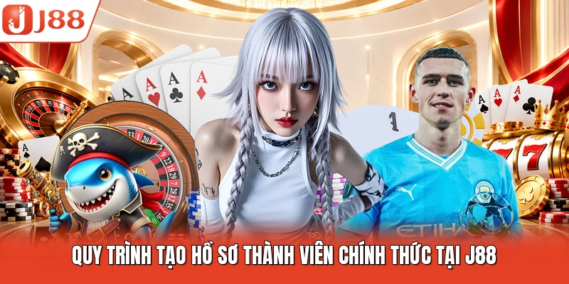 Quy trình tạo hồ sơ thành viên chính thức tại J88